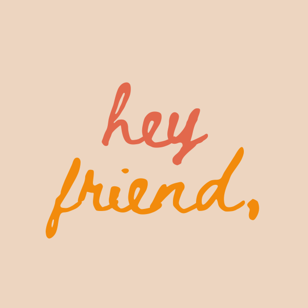 Hey Friend,