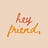Hey Friend,