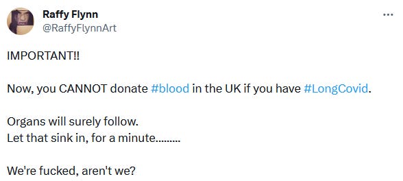 a tweet from Raffy Flynn @raffyflynnart. Tweet reads: IMPORTANT!! Now, you CANNOT donate #blood in the UK if you have #LongCovid. Organs will surely follow.Let that sink in, for a minute .......... we're fucked, aren't we? 