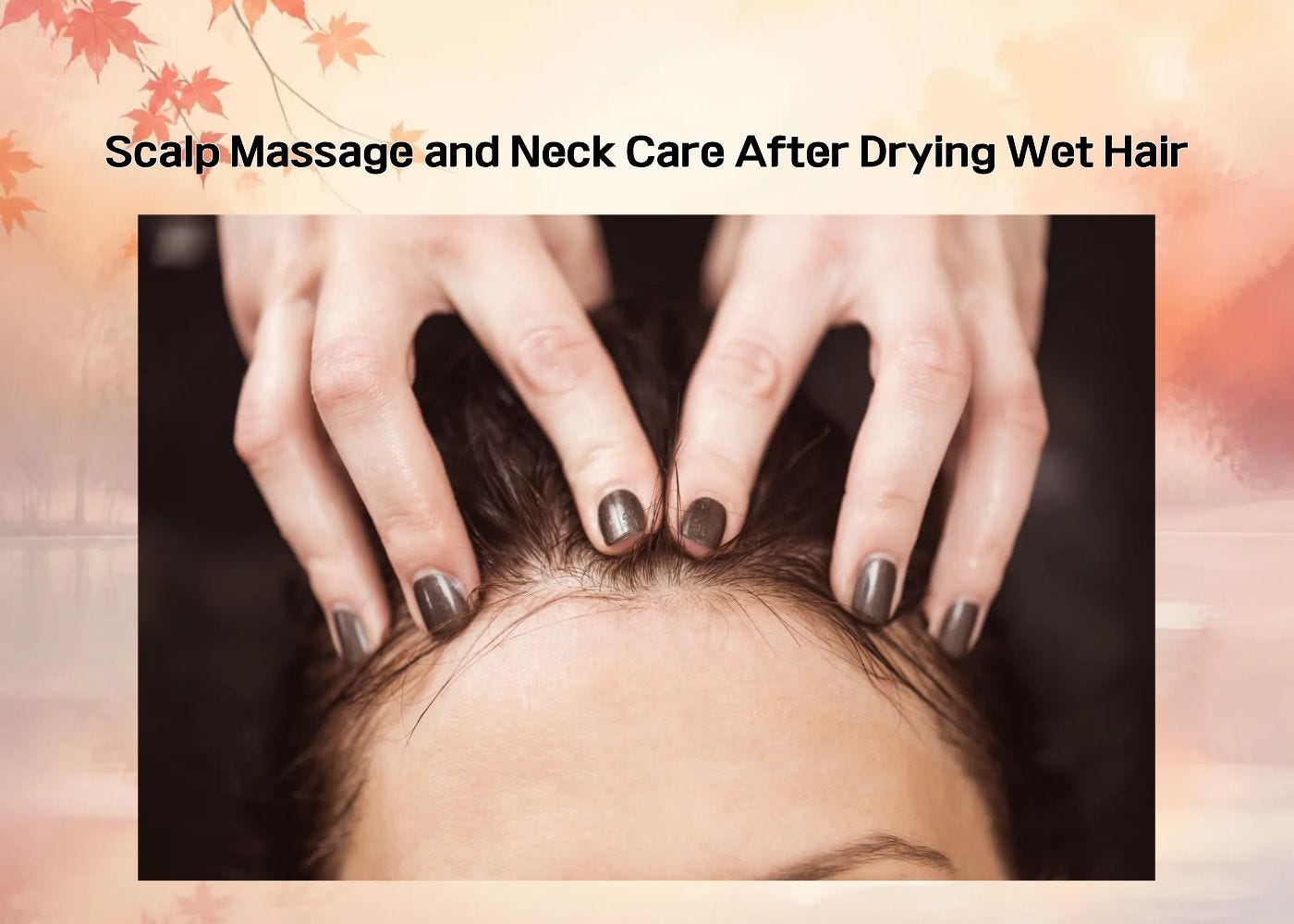 A scalp massage and neck care routine after drying wet hair