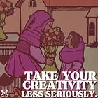 How to Take Creativity Less Seriously