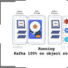 How do we run Kafka 100% on the object storage?