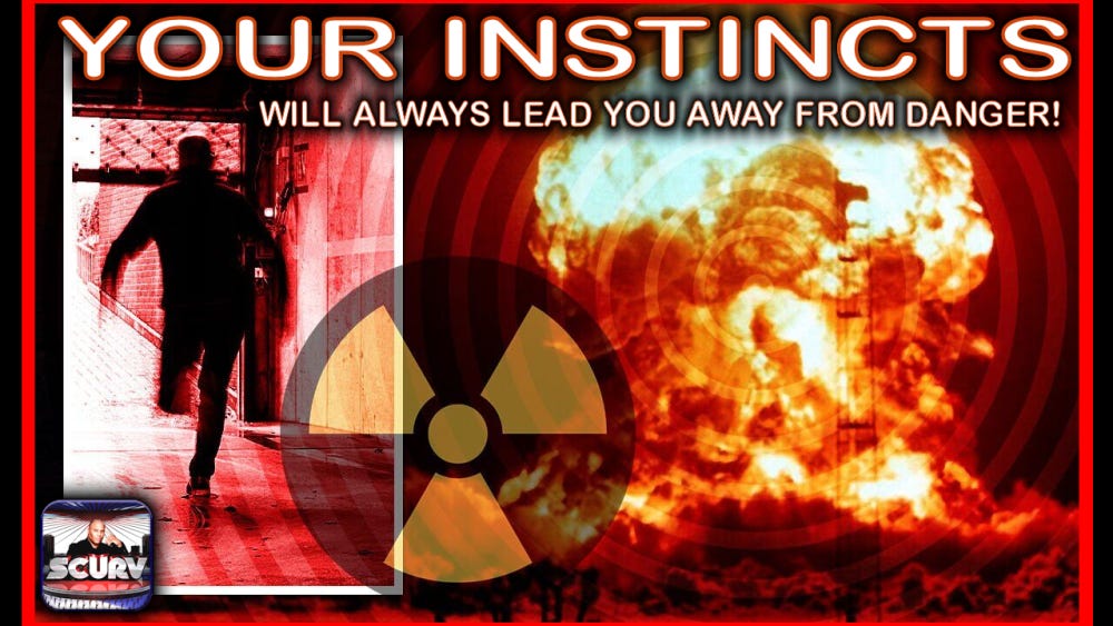 YOUR INSTINCTS WILL ALWAYS LEAD YOU AWAY FROM DANGER! YOUR INSTINCTS WILL ALWAYS LEAD YOU AWAY FROM DANGER!