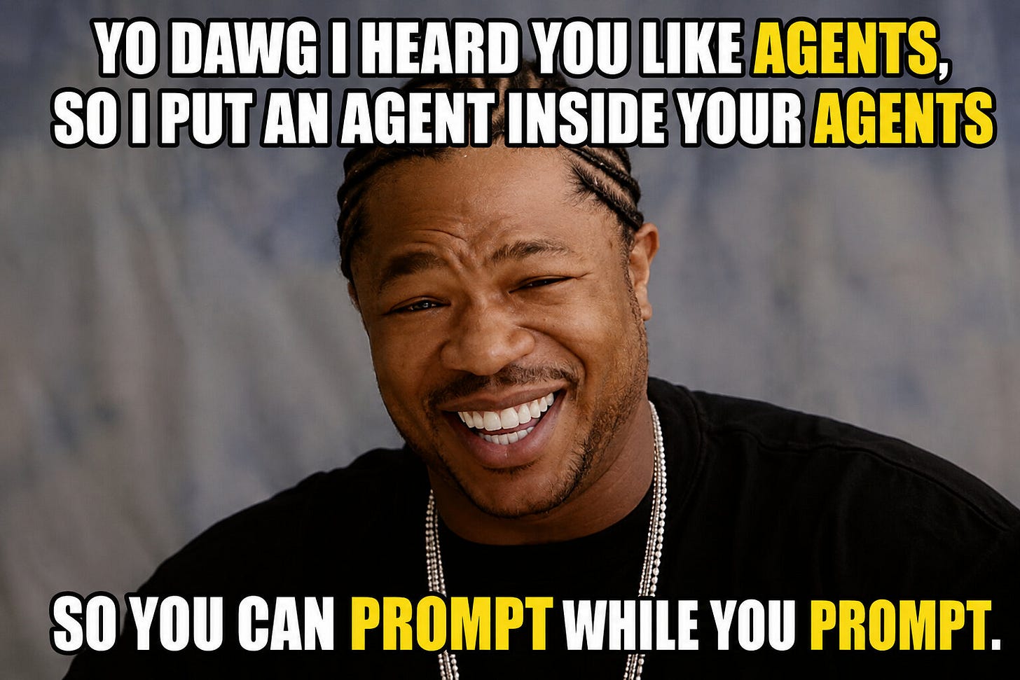 A meme reads, 'Yo dawg I heard you like agents, so I put an agent inside your agents, so you can prompt while you prompt'