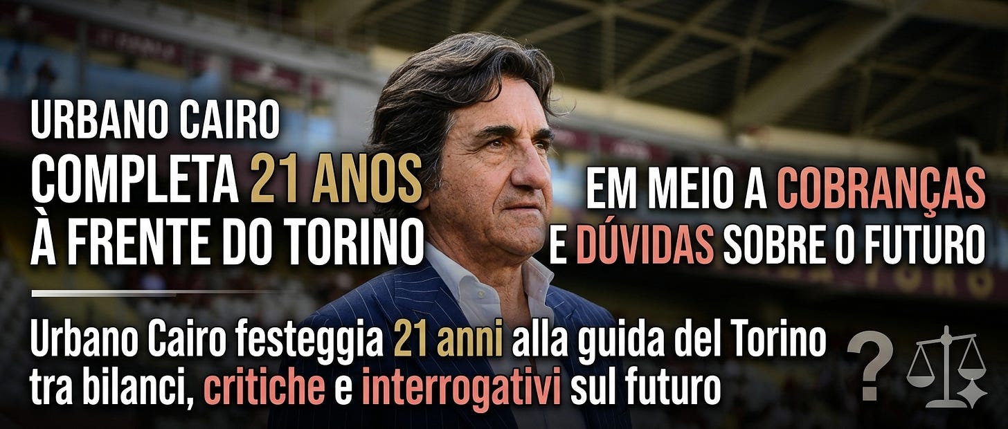 Urbano Cairo completa 21 anos à frente do Torino em meio a cobranças e dúvidas sobre o futuro / Urbano Cairo festeggia 21 anni alla guida del Torino tra bilanci, critiche e interrogativi sul futuro