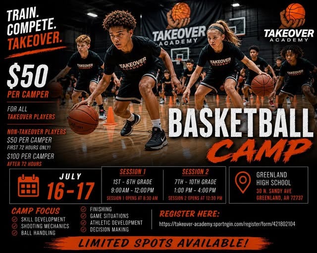 May be a graphic of basketball and text that says 'TRAIN. COMPETE. TAKEOVER. TAKEOVER ACADEMY TAKEOVER TAEOE TAKEOVER A ACADEMY $50 PER CAMPER TAKEOVER FOR ALL TAKEOVERPLAYERS TAKEOVER PLAYERS TAKEOVER NON NON-TAKEOVERPLAYERS PLAYERS $50 PER CAMPER FIRST HOURS $100 PER CAMPER AFTER AFTER72HOURS HOURS SESSION1 JULY 16-17 1ST 6TH GRADE 9:00AM 12:00PM OPENSAT8:30AM CAMP FOCUS SKILL DEVELOPMENT SHOOTINGMECHANICS MECHANICS BALL HANDL NG BASKETBALL CAMP SESSION2 GREENL AND 7TH 10TH GRADE HIGH SCHOOL 1:00 P 4:00PM 30N. SANDY AVE SESSION GREENLAND, GREENLAND,AR72737 AR 72737 FIN ISHING GAME SITUATIONS ATHLET DEVELOPMENT DEVE DECISION MAKING LIMITED SPOTS AVAILABLE! REGISTER HERE: https://takeover academ sportngi http://weomo/. com/ .com/reg' May be a graphic of basketball and text that says 'TRAIN. COMPETE. TAKEOVER. TAKEOVER ACADEMY TAKEOVER TAEOE TAKEOVER A ACADEMY $50 PER CAMPER TAKEOVER FOR ALL TAKEOVERPLAYERS TAKEOVER PLAYERS TAKEOVER NON NON-TAKEOVERPLAYERS PLAYERS $50 PER CAMPER FIRST HOURS $100 PER CAMPER AFTER AFTER72HOURS HOURS SESSION1 JULY 16-17 1ST 6TH GRADE 9:00AM 12:00PM OPENSAT8:30AM CAMP FOCUS SKILL DEVELOPMENT SHOOTINGMECHANICS MECHANICS BALL HANDL NG BASKETBALL CAMP SESSION2 GREENL AND 7TH 10TH GRADE HIGH SCHOOL 1:00 P 4:00PM 30N. SANDY AVE SESSION GREENLAND, GREENLAND,AR72737 AR 72737 FIN ISHING GAME SITUATIONS ATHLET DEVELOPMENT DEVE DECISION MAKING LIMITED SPOTS AVAILABLE! REGISTER HERE: https://takeover academ sportngi http://weomo/. com/ .com/reg'