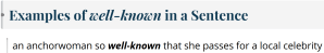 Examples of "well-known" in a Sentence: an anchorwoman so well-known that she passes for a local celebrity Examples of "well-known" in a Sentence: an anchorwoman so well-known that she passes for a local celebrity