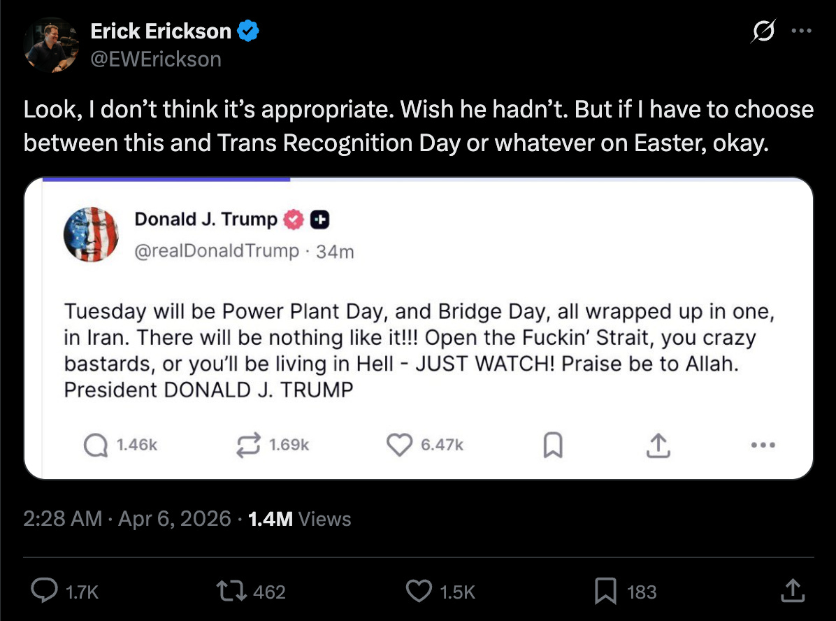 Erick Erickson: Look, I don’t think it’s appropriate. Wish he hadn’t. But if I have to choose between this and Trans Recognition Day or whatever on Easter, okay.