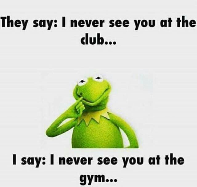 May be an image of text that says 'They say: I never see you at the dlub... I say: I never see you at the gym...'