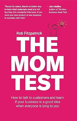 This image shows the book The Mom Test by Rob Fitzpatrick, focused on honest customer conversations and idea validation. This image shows the book The Mom Test by Rob Fitzpatrick, focused on honest customer conversations and idea validation.