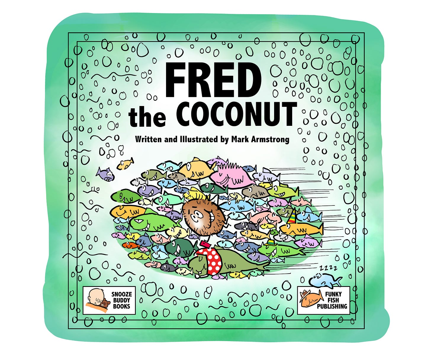 Title page of children's book Fred the Coconut, written and drawn by illustrator Mark Armstrong. Title character is being carried along underwater by a school of fish. Page has Snooze Buddy Books imprint in one corner, and Funky Fish Publishing name and logo in opposite corner.