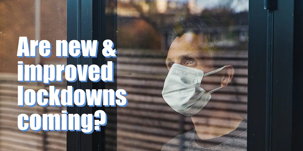 Are new & improved lockdowns coming?
