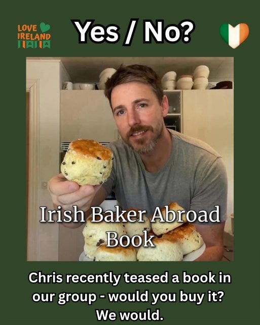 May be an image of 1 person and text that says "LOVE IRELAND HAJA Yes Yes/No? / No? Irish Baker Abroad Book Chris recently teaseo a book in our group would you buy it? We would."
