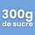 300 g de sucre