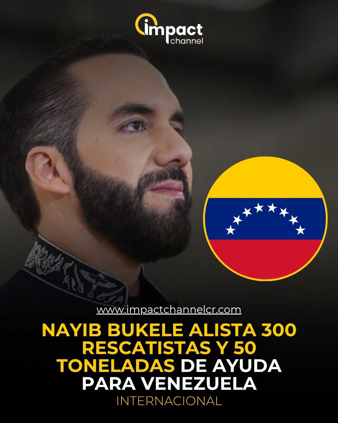 Puede ser una imagen de una o varias personas y texto que dice "impact channel www.impactchannelcr.com NAYIB BUKELE ALISTA 300 RESCATISTAS Y 50 TONELADAS DE AYUDA PARA VENEZUELA INTERNACIONAL"