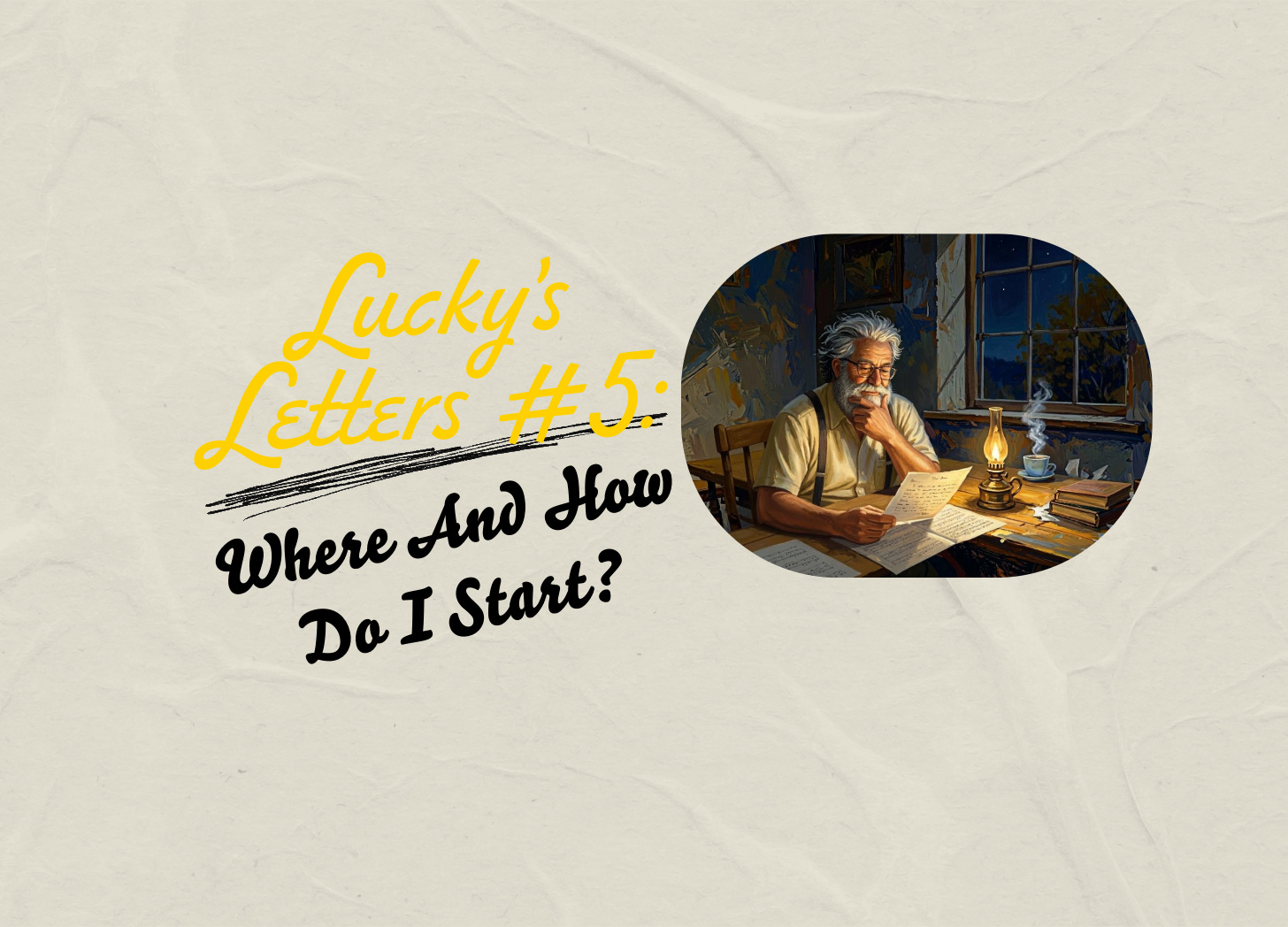 📨 Lucky's Letters #5: Where And How Do I Start?