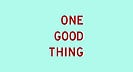 One Good Thing