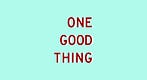 One Good Thing