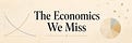 The Economics We Miss