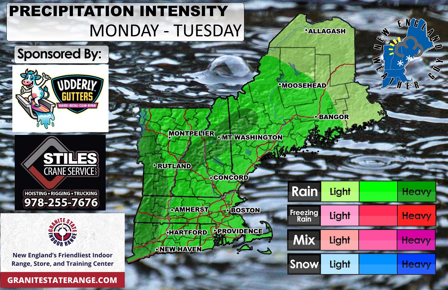 May be an image of ‎map and ‎text that says '‎PRECIPITATION INTENSITY MONDAY MONDAY-TUESDAY -TUESDAY Sponsored By: •ALLAGASH السس UDDERLY GUTTERS SBAROS- BARDS-IRSTAII-DEAN-EEN STAI-OEKN EPAIE •MOOSEHEAD MONTPELIER ·mT MTWASHINGTON •BANGOR STILES CRANE CRANESERVICE SERVICE •RUTLAND HOISTING-RIGGING-TRUCKING HOISTING RIGGING TRUCKING 978-255-7676 •CONCORD •AMHERST Rain •BOSTON Light New England's Friendliest Indoor Range, Store, and Training Center Freezing Rain Heavy HARTFORD PPROVIDENCE Light •NEWHAVEN AVEN GRANITESTATERANGE.COM Heavy Mix Light Heavy Snow Light Heay‎'‎‎
