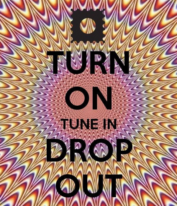 Turn on, tune in, drop out" is a counterculture-era phrase ...