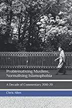 Problematising Muslims, Normalising Islamophobia: A Decade of Commentary 2010-20