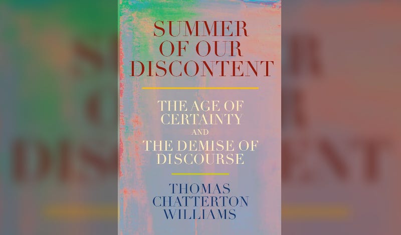 Summer of Our Discontent: The Age of Certainty and the Demise of Discourse by Thomas Chatterton Williams (Review)