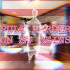 Pull Harder on My Reins