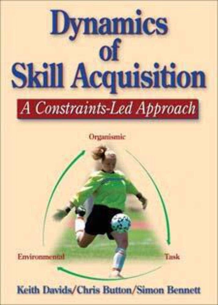 Amazon.com: Dynamics of Skill Acquisition: A Constraints-Led Approach:  9780736036863: Keith Davids, Chris Button, Simon Bennett: Books