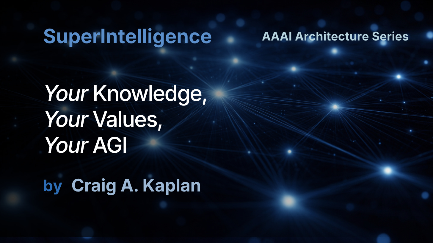 Superintelligence AAAI series: Your knowledge, your values, your AGI by Craig A. Kaplan