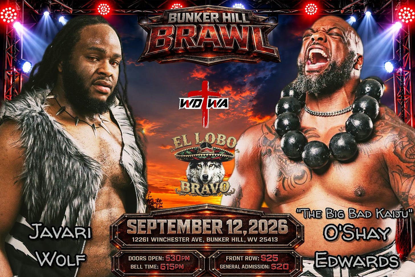 May be an image of text that says 'BUNKER HILI BRAWL ИИA иA ИA ELLOBO YETWKN.. Tm JAVARI WOLF WOLF "TH BIG BAD KAIJU" SEPTEMBER 12 2026 12261 WINCHESTER AVE, BUNKER HILL, ,WV25413 wV 25413 O'SHAY EDWARDS DOORS OPEN: DOORSOPEN:530PM 530PM BELL TIME: 15PM FRONTROW FRONT ROW: FRONTROW:525 525 GENERALADMISSION: 520' May be an image of text that says 'BUNKER HILI BRAWL ИИA иA ИA ELLOBO YETWKN.. Tm JAVARI WOLF WOLF "TH BIG BAD KAIJU" SEPTEMBER 12 2026 12261 WINCHESTER AVE, BUNKER HILL, ,WV25413 wV 25413 O'SHAY EDWARDS DOORS OPEN: DOORSOPEN:530PM 530PM BELL TIME: 15PM FRONTROW FRONT ROW: FRONTROW:525 525 GENERALADMISSION: 520'