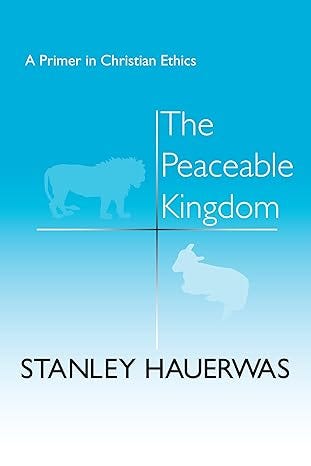The Peaceable Kingdom: A Primer In Christian Ethics