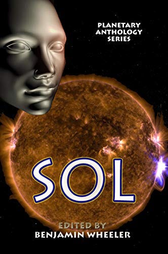 Planetary Anthology Series: Sol by [Benjamin Wheeler, Richard Paolinelli, Caroline Furlong, James Pyles, Josh Griffing, Denton Salle, Susan Dorman, David Breitenbeck, J.D. Cowan, Bokerah Brumley, A.M. Freeman, David Hallquist]