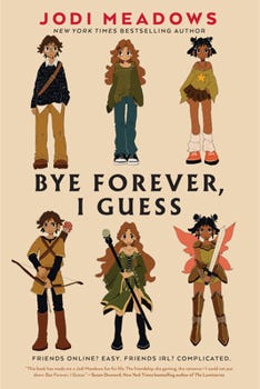 The illustrated cover of Bye Forever, I Guess shows three preteens in normal clothes, above the title treatment, and the same characters dressed in fantasy garb, below the title. The backdrop is tan.