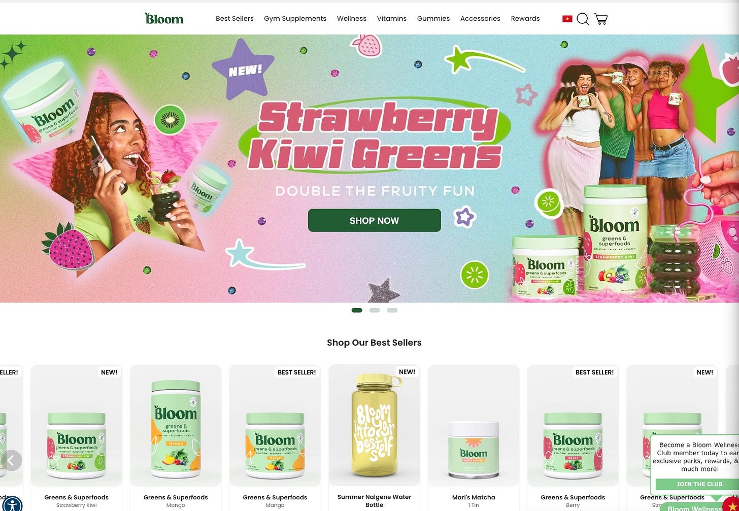 May be a graphic of 3 people and text that says 'Bloom Best Sellers Gym Supplements Wellness Vitamins Gummies Accessories Rewards NEW! Bloom Bloom Strawberry Kiwi Greens DOUBLE THE FRUITY FUN SHOP NOW Bloom sureensods ELLER! Bloom NEW! Shop Our Best Sellers BEST SELLER! NEW! Bloom Bloom eena&superfoo BEST SELLER! Bloom NEW! Greens& Superfoods StrawberryKiwi Greens Superfoods Bloom Greens Superfoods Bloom Summer Water Bottle Become Bloom Vellnes m exclusive Mai'sMatha Mari's Greens Superfoods Ges&Supods Supertoods'