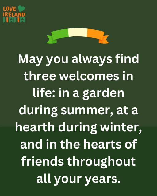 May be an image of text that says "LOVE IRELAND 川肉肉 May you always find three welcomes in life: in a garden during summer, at a hearth during winter, and in the hearts of friends throughout all your years."