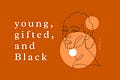 young, gifted, and Black