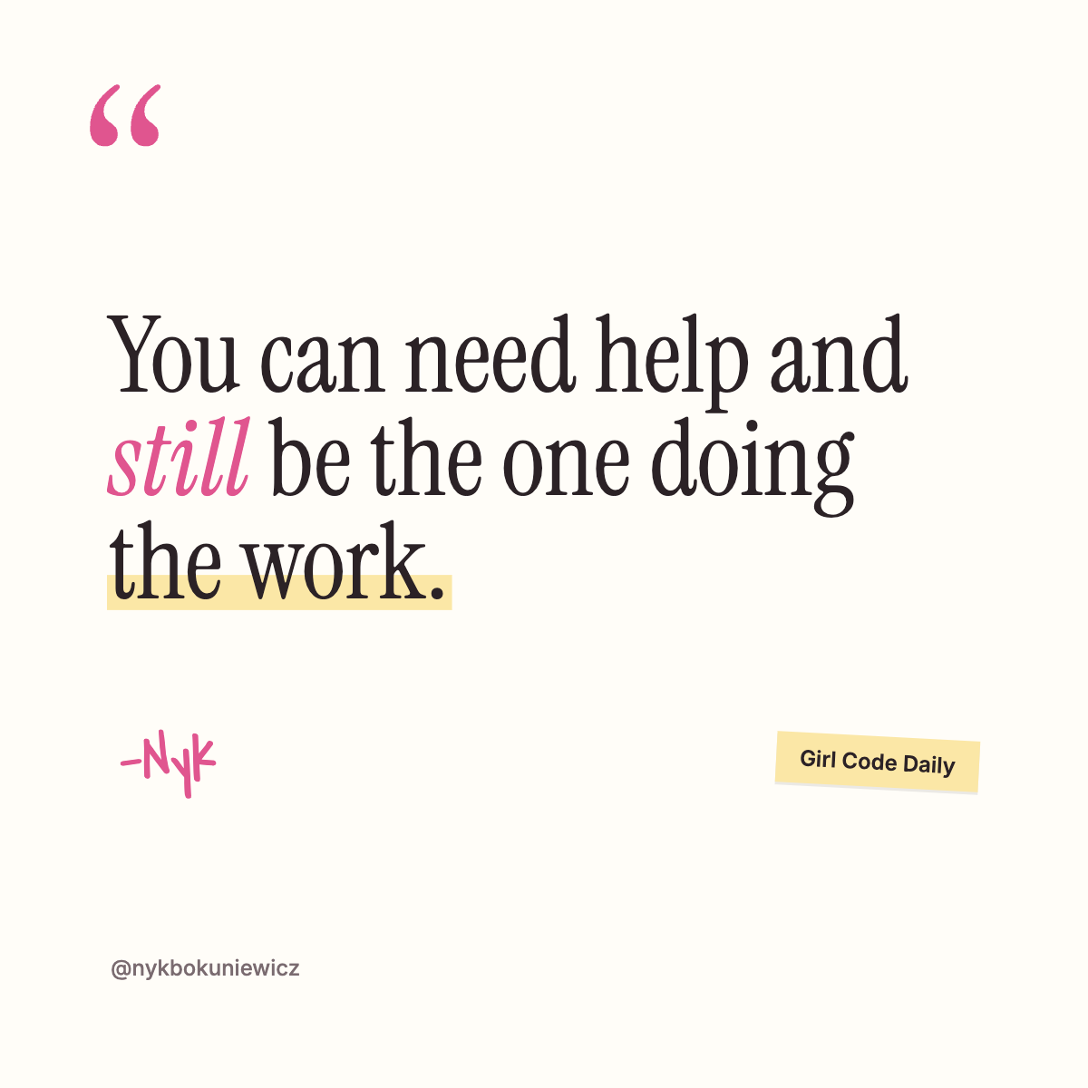 You can need help and still be the one doing the work. -Nyk You can need help and still be the one doing the work. -Nyk
