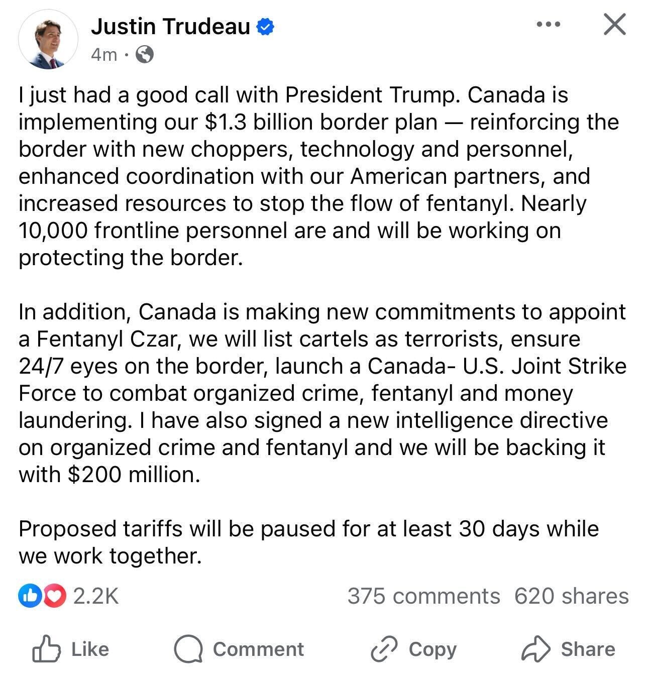I just had a good call with President Trump. Canada is implementing our $1.3 billion border plan — reinforcing the border with new choppers, technology and personnel, enhanced coordination with our American partners, and increased resources to stop the flow of fentanyl. Nearly 10,000 frontline personnel are and will be working on protecting the border. In addition, Canada is making new commitments to appoint a Fentanyl Czar, we will list cartels as terrorists, ensure 24/7 eyes on the border, launch a Canada-U.S. Joint Strike Force to combat organized crime, fentanyl and money laundering. I have also signed a new intelligence directive on organized crime and fentanyl and we will be backing it with $200 million. Proposed tariffs will be paused for at least 30 days while we work together.
