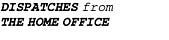 Dispatches from the Home Office