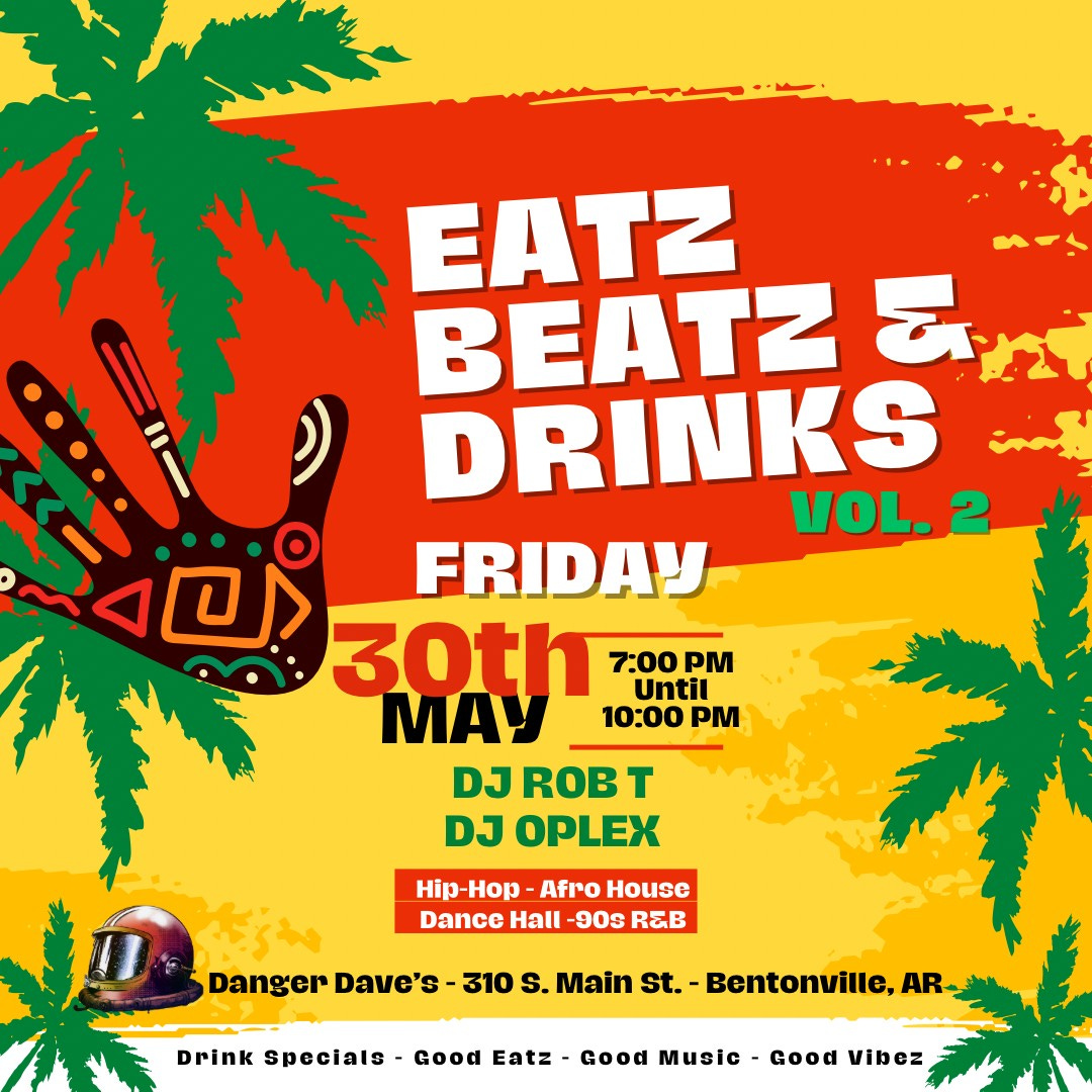 May be an image of ‎text that says '‎EATZ BEATZ & DRINKS VOL.2 2 ש FRIDAY 30th 7:00 PM MAy Until 10:00 PM DJ ROB DJ OPLEX Hip- Hop Afro House Dance Hall 90s REB Danger Dave's 310 S. Drink specials Main st. Bentonville, AR AR Good Eatz- Good Music Good Vibez‎'‎