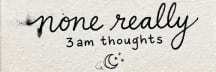 3 am thoughts