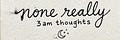 3 am thoughts