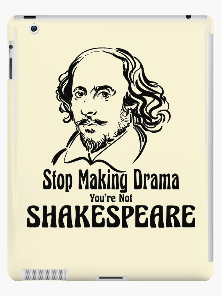 Funny William Shakespeare Stop Making Drama Theater Plays Quotes Poems  Biography Fans" iPad Case & Skin for Sale by TopTeeShop | Redbubble