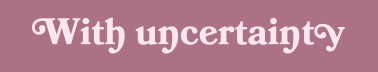 With Uncertainty