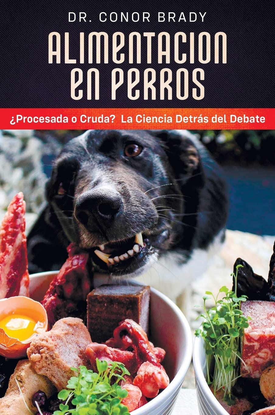 ALIMENTACIÓN EN PERROS: ¿Procesada o Cruda? La Ciencia Detrás del Debate de Conor Brady