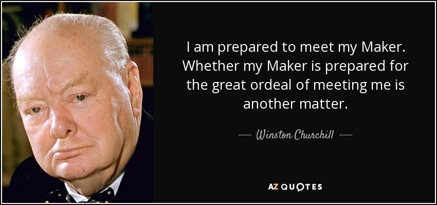 Winston Churchill quote: I am prepared to meet my Maker. Whether my Maker... Winston Churchill quote: I am prepared to meet my Maker. Whether my Maker...