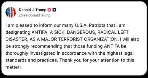 Screenshot of a Donald J. Trump tweet: This image is a screenshot of a post from the "Truth Social" account of Donald J. Trump. In the post , he announces his intention to designate "ANTIFA" as a "MAJOR TERRORIST ORGANIZATION" and recommends an investigation into its funding.