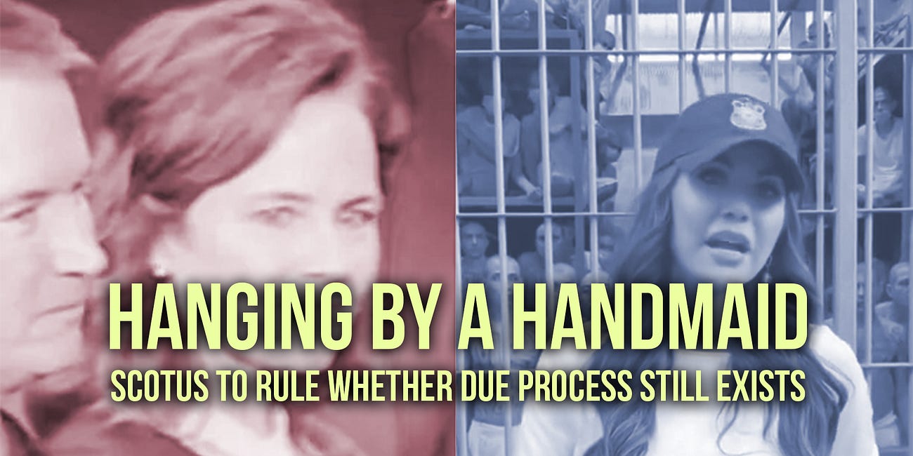 Hanging By a Handmaid: SCOTUS To Rule Whether Due Process Still Exists