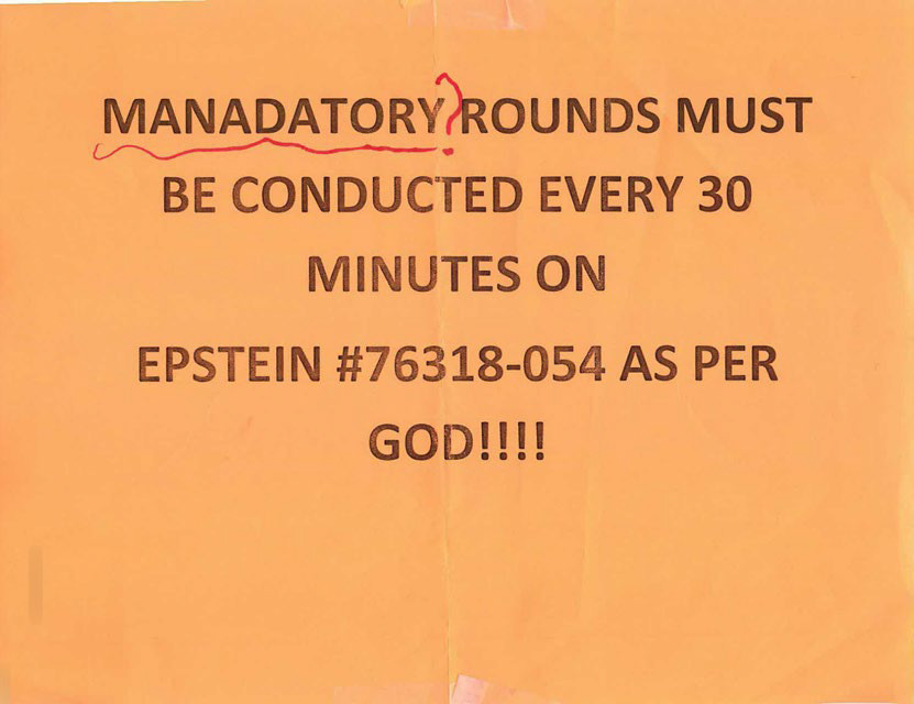 A sign on orange paper that reads, in all capital letters, "MANADATORY[sic] ROUNDS MUST BE CONDUCTED EVERY 30 MINUTES ON EPSTEIN #76318-054 AS PER GOD!!!!"  With a red line underline under "MANADATORY" and a red question mark between "MANADATORY" and "ROUNDS"